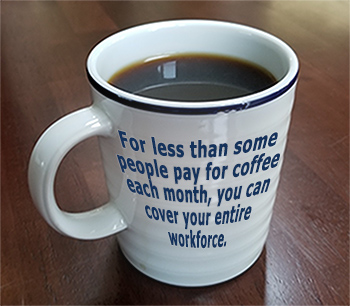 For less than some people pay for coffee each month you can cover your entire workforce.